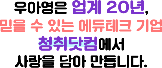 우아영은 업계20년, 믿을 수 있는 에듀테크 기업 청취닷컴에서 사랑을 담아 만듭니다.